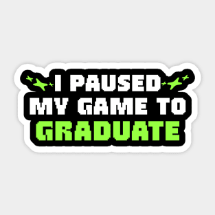 I Paused My Game To Graduate Graduation Sticker